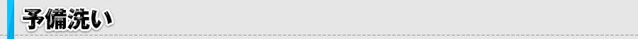 予備洗い