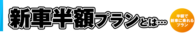 新車半額プランとは…